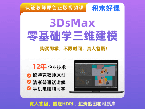 视频教程】3DsMax零基础入门三维建模详解教程| 积木好课